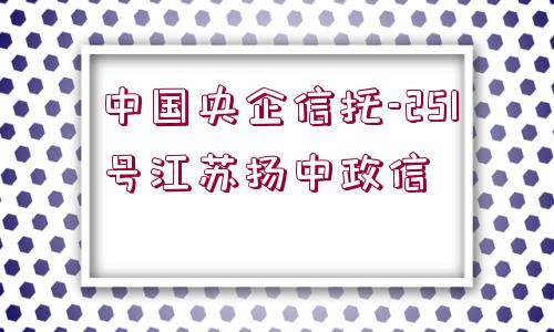 中國央企信托-251號江蘇揚中政信