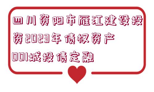 四川資陽市雁江建設投資2023年債權(quán)資產(chǎn)001城投債定融