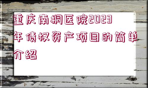 重慶南桐醫(yī)院2023年債權(quán)資產(chǎn)項目的簡單介紹