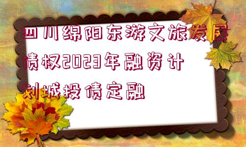 四川綿陽(yáng)東游文旅發(fā)展債權(quán)2023年融資計(jì)劃城投債定融