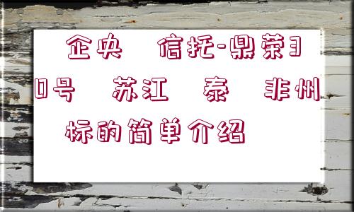 ?企央?信托-鼎榮30號(hào)?蘇江?泰?非州?標(biāo)的簡單介紹