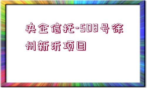 央企信托-508號徐州新沂項目