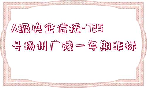 A級央企信托-725號揚州廣陵一年期非標(biāo)