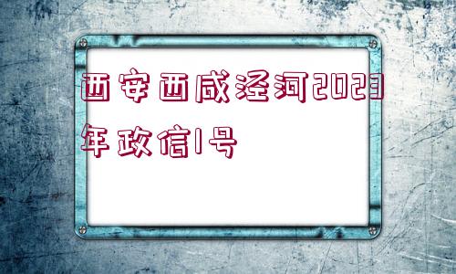 西安西咸涇河2023年政信1號(hào)