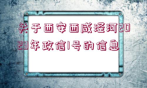 關于西安西咸涇河2023年政信1號的信息