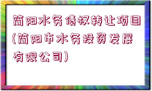 簡陽水務債權轉讓項目(簡陽市水務投資發(fā)展有限公司)