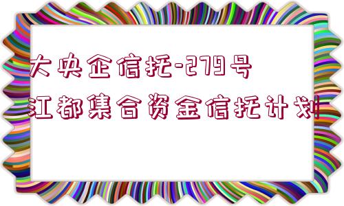 大央企信托-279號江都集合資金信托計劃