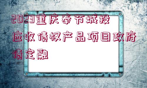 2023重慶奉節(jié)城投應(yīng)收債權(quán)產(chǎn)品項(xiàng)目政府債定融