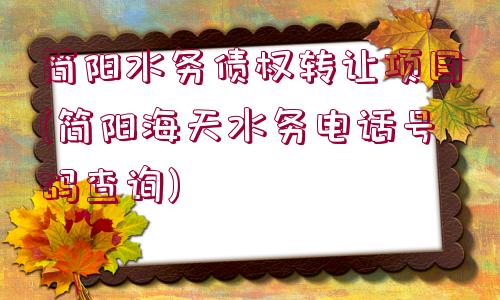 簡(jiǎn)陽(yáng)水務(wù)債權(quán)轉(zhuǎn)讓項(xiàng)目(簡(jiǎn)陽(yáng)海天水務(wù)電話(huà)號(hào)碼查詢(xún))