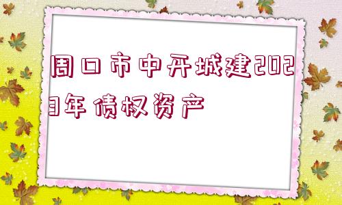 周口市中開城建2023年債權(quán)資產(chǎn)