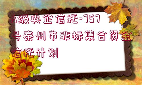 A級央企信托-757號泰州市非標集合資金信托計劃