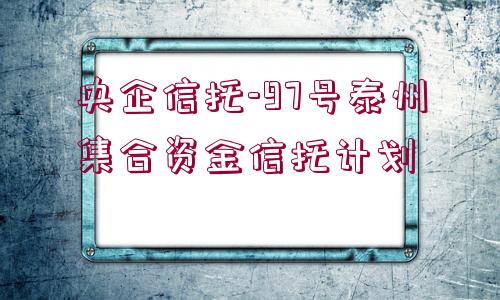 央企信托-97號泰州集合資金信托計劃