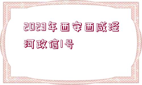 2023年西安西咸涇河政信1號(hào)