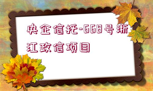 央企信托-668號浙江政信項(xiàng)目