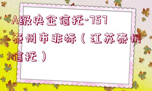 A級央企信托-757泰州市非標（江蘇泰州信托）