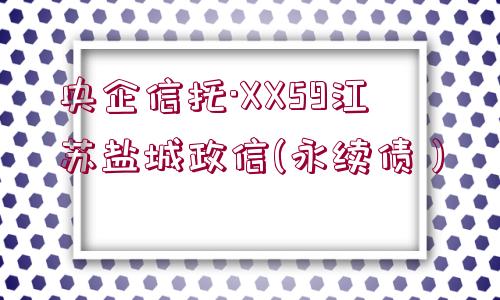 央企信托·XX59江蘇鹽城政信(永續(xù)債）