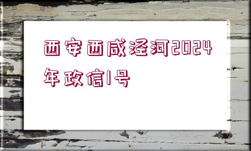 西安西咸涇河2024年政信1號(hào)