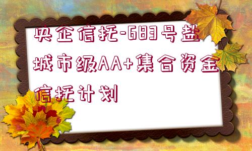 央企信托-683號鹽城市級AA+集合資金信托計劃