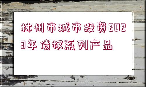 林州市城市投資2023年債權系列產品