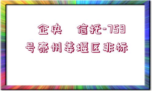 ?企央?信托-759號(hào)泰州姜堰區(qū)非標(biāo)