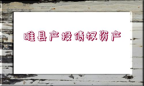 睢縣產(chǎn)投債權(quán)資產(chǎn)