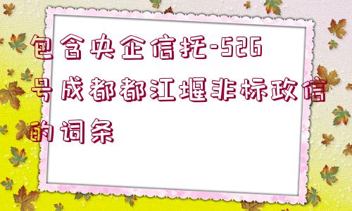 包含央企信托-526號成都都江堰非標政信的詞條