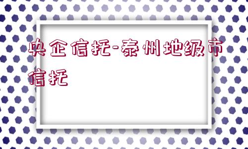 央企信托-泰州地級(jí)市信托