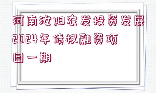 河南汝陽農(nóng)發(fā)投資發(fā)展2024年債權(quán)融資項(xiàng)目一期