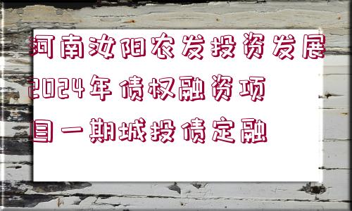 河南汝陽農(nóng)發(fā)投資發(fā)展2024年債權(quán)融資項目一期城投債定融