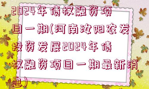 河南汝陽(yáng)農(nóng)發(fā)投資發(fā)展2024年債權(quán)融資項(xiàng)目一期(河南汝陽(yáng)農(nóng)發(fā)投資發(fā)展2024年債權(quán)融資項(xiàng)目一期最新消息)