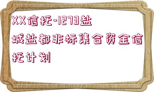 XX信托-1273鹽城鹽都非標(biāo)集合資金信托計(jì)劃