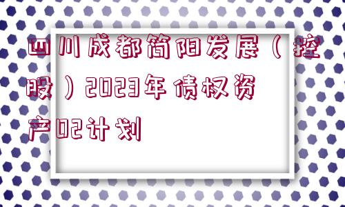 四川成都簡陽發(fā)展（控股）2023年債權(quán)資產(chǎn)02計(jì)劃