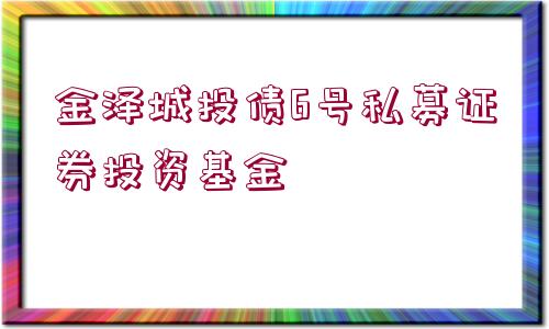 金澤城投債6號私募證券投資基金