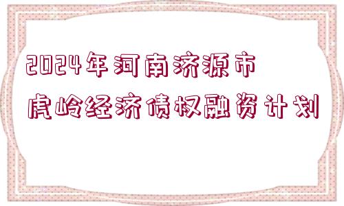 2024年河南濟源市虎嶺經(jīng)濟債權(quán)融資計劃