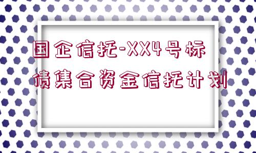 國企信托-XX4號標(biāo)債集合資金信托計劃