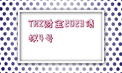 TRZ財(cái)金2023債權(quán)4號