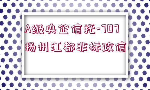 A級央企信托-707揚州江都非標(biāo)政信