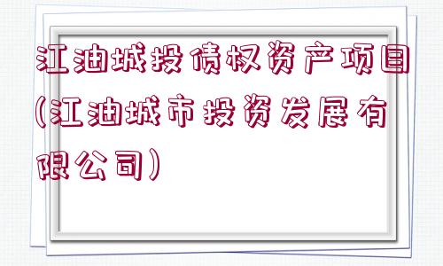 江油城投債權(quán)資產(chǎn)項(xiàng)目(江油城市投資發(fā)展有限公司)