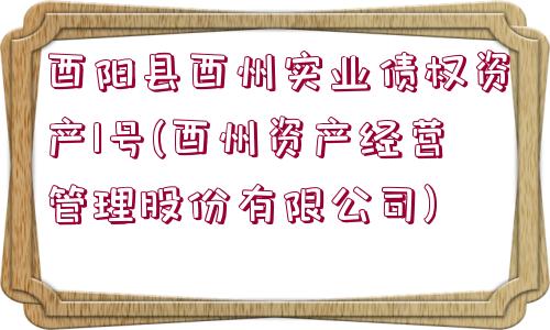 酉陽縣酉州實業(yè)債權(quán)資產(chǎn)1號(酉州資產(chǎn)經(jīng)營管理股份有限公司)