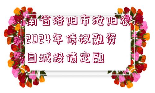 河南省洛陽(yáng)市汝陽(yáng)農(nóng)發(fā)投2024年債權(quán)融資項(xiàng)目城投債定融 