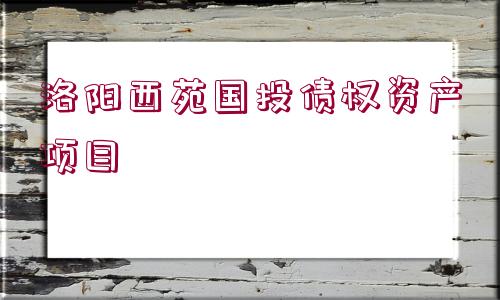 洛陽西苑國投債權(quán)資產(chǎn)項目