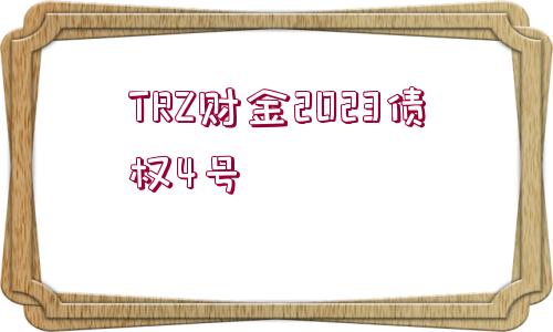 TRZ財(cái)金2023債權(quán)4號(hào)