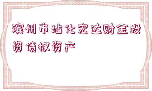 濱州市沾化宏達財金投資債權資產