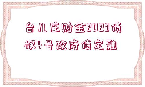 臺兒莊財金2023債權(quán)4號政府債定融