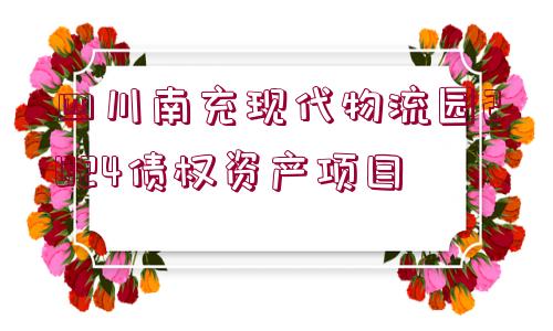 四川南充現(xiàn)代物流園2024債權資產項目
