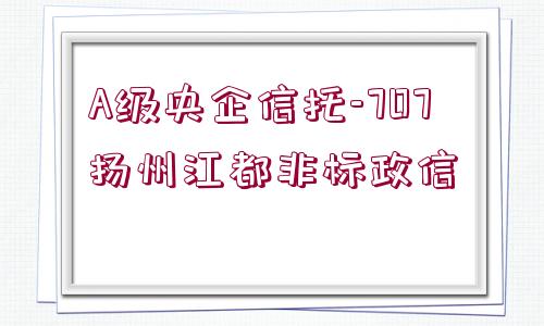 A級央企信托-707揚(yáng)州江都非標(biāo)政信