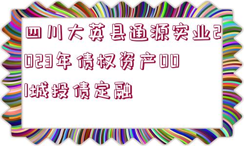 四川大英縣通源實(shí)業(yè)2023年債權(quán)資產(chǎn)001城投債定融