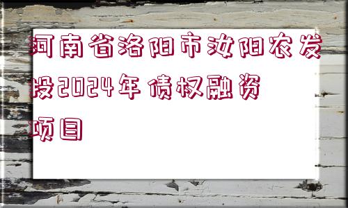 河南省洛陽市汝陽農(nóng)發(fā)投2024年債權(quán)融資項(xiàng)目