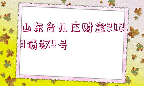 山東臺兒莊財金2023債權4號