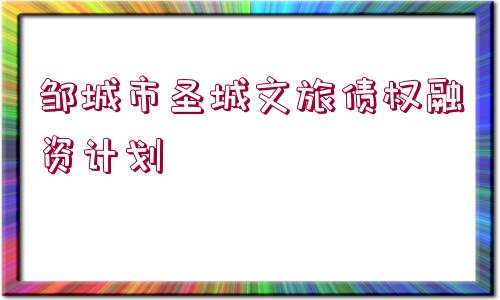 鄒城市圣城文旅債權(quán)融資計(jì)劃